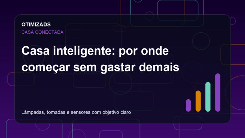 Capa do artigo: Casa inteligente: por onde começar sem gastar demais